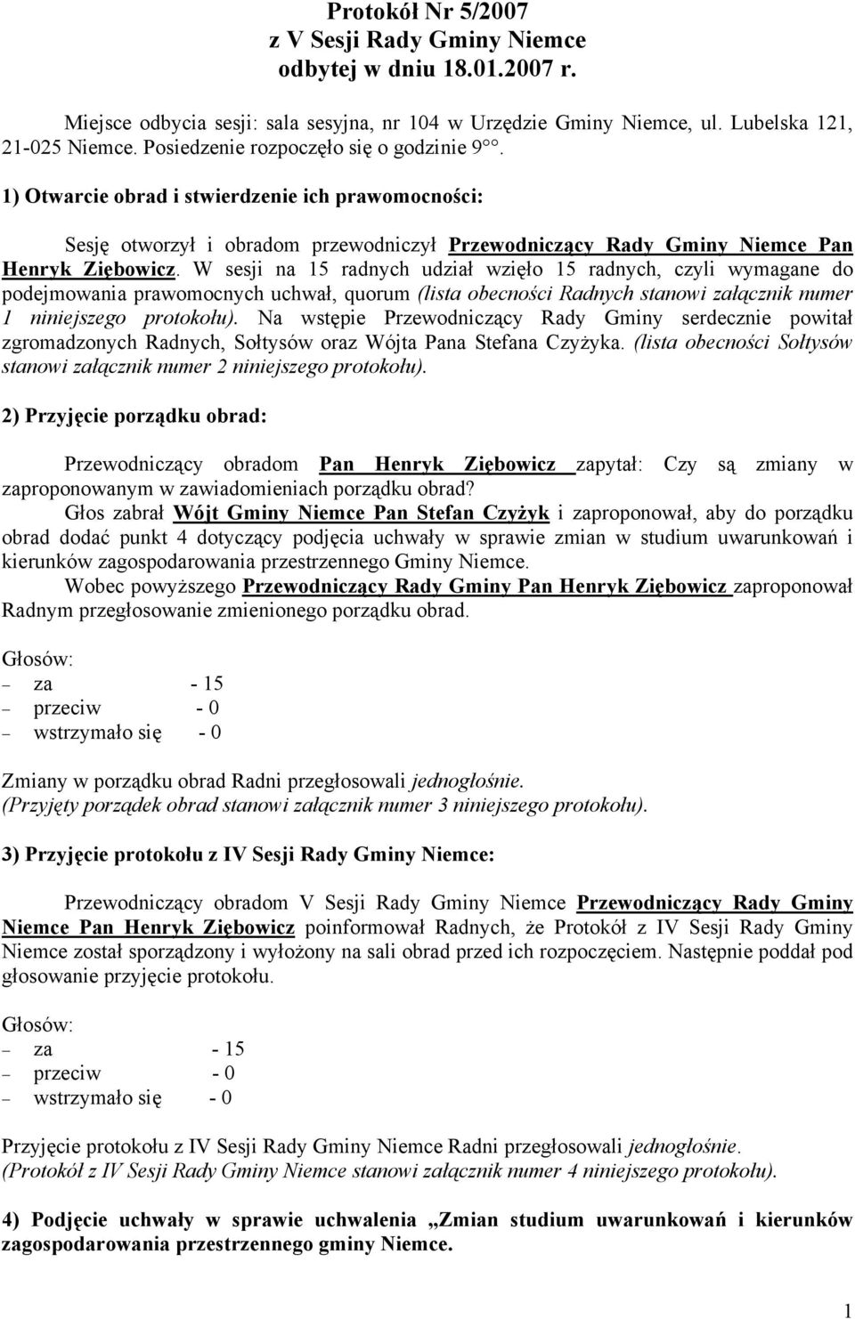 W sesji na 15 radnych udział wzięło 15 radnych, czyli wymagane do podejmowania prawomocnych uchwał, quorum (lista obecności Radnych stanowi załącznik numer 1 niniejszego protokołu).