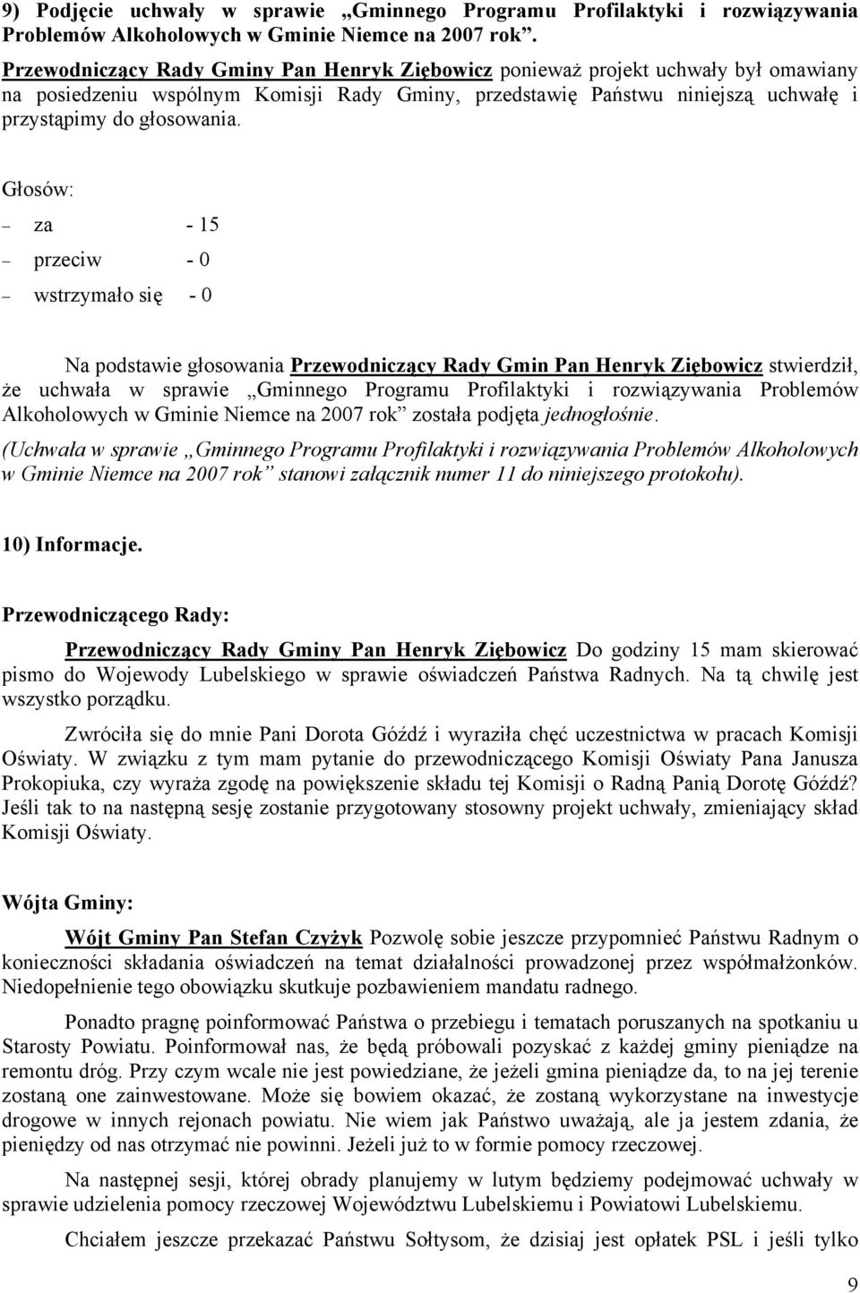 Na podstawie głosowania Przewodniczący Rady Gmin Pan Henryk Ziębowicz stwierdził, że uchwała w sprawie Gminnego Programu Profilaktyki i rozwiązywania Problemów Alkoholowych w Gminie Niemce na 2007