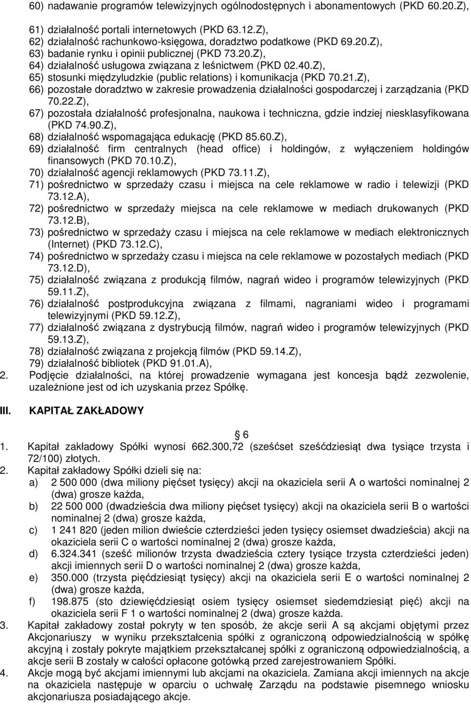 Z), 65) stosunki międzyludzkie (public relations) i komunikacja (PKD 70.21.Z), 66) pozostałe doradztwo w zakresie prowadzenia działalności gospodarczej i zarządzania (PKD 70.22.