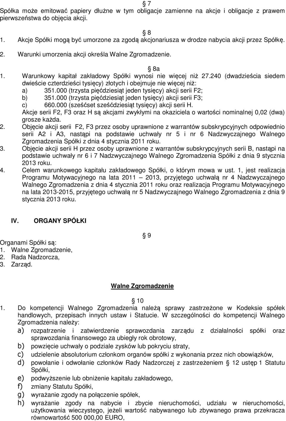 Warunkowy kapitał zakładowy Spółki wynosi nie więcej niż 27.240 (dwadzieścia siedem dwieście czterdzieści tysięcy) złotych i obejmuje nie więcej niż: a) 351.