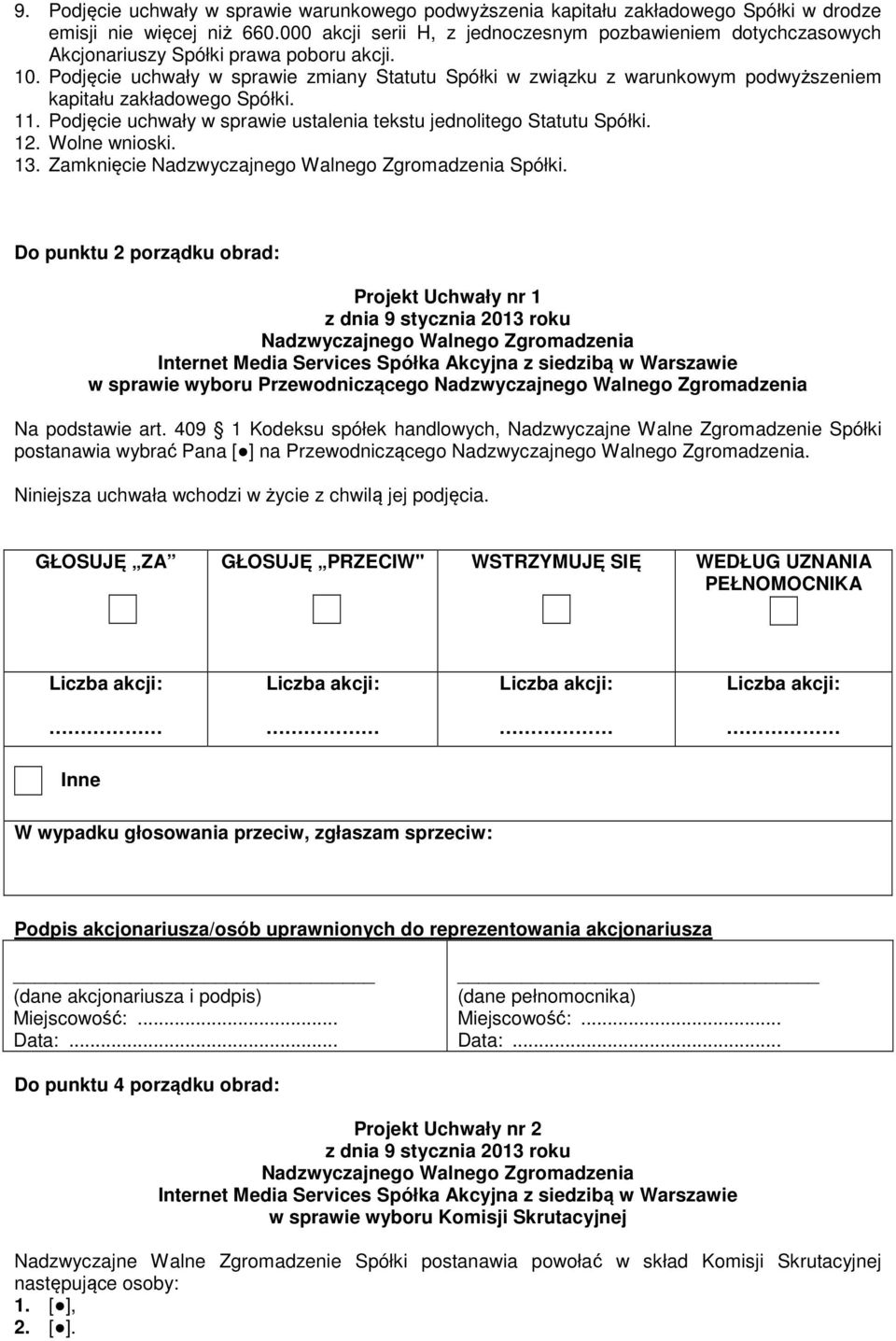 Podjęcie uchwały w sprawie zmiany Statutu Spółki w związku z warunkowym podwyższeniem kapitału zakładowego Spółki. 11. Podjęcie uchwały w sprawie ustalenia tekstu jednolitego Statutu Spółki. 12.