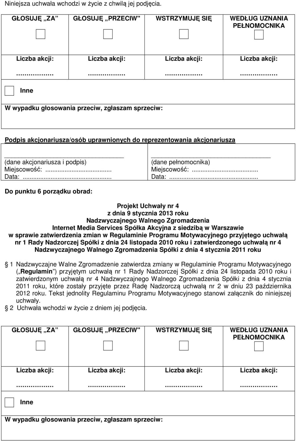 (dane akcjonariusza i podpis) (dane pełnomocnika) Do punktu 6 porządku obrad: Projekt Uchwały nr 4 z dnia 9 stycznia 2013 roku Nadzwyczajnego Walnego Zgromadzenia Internet Media Services Spółka