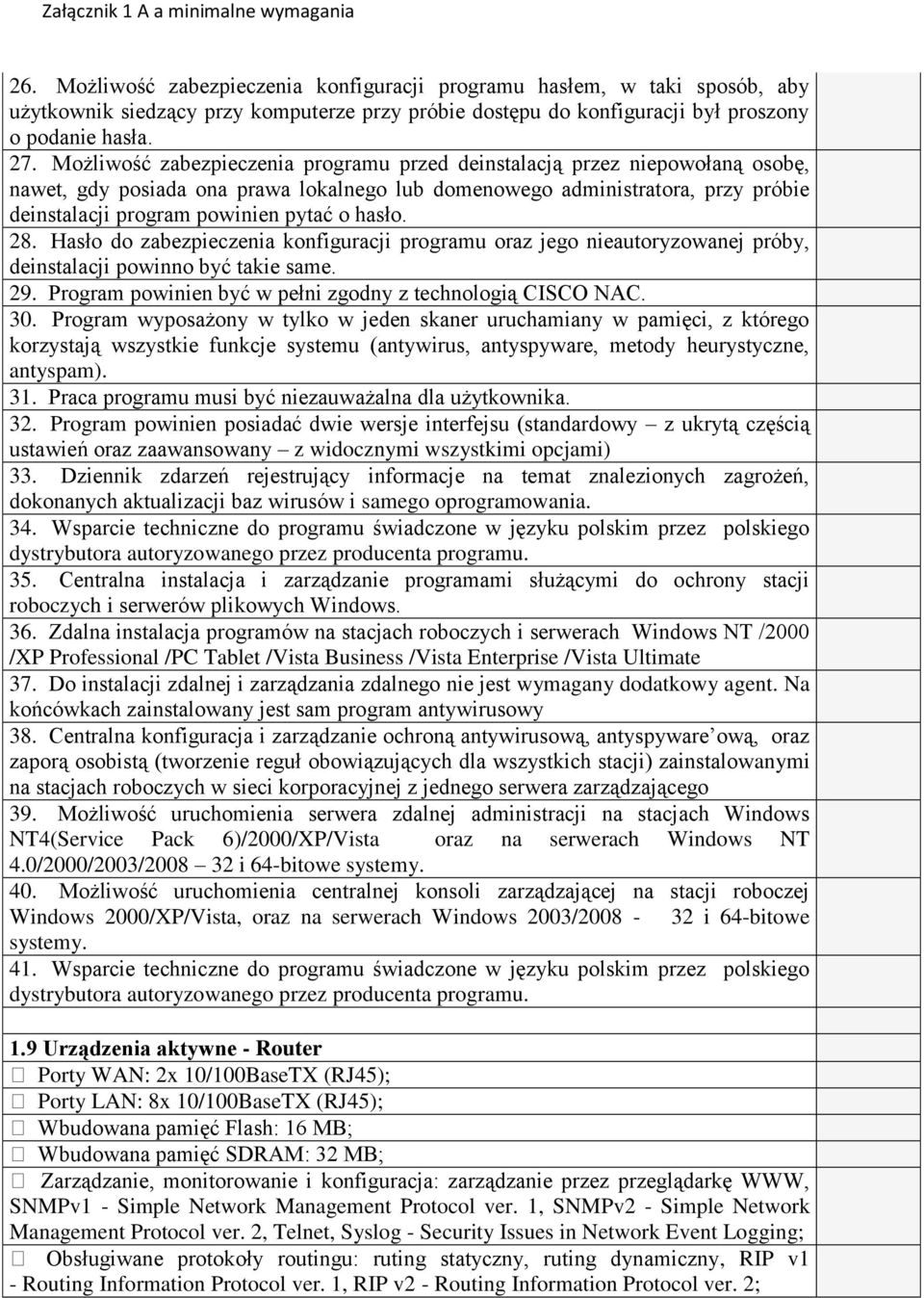 hasło. 28. Hasło do zabezpieczenia konfiguracji programu oraz jego nieautoryzowanej próby, deinstalacji powinno być takie same. 29. Program powinien być w pełni zgodny z technologią CISCO NAC. 30.