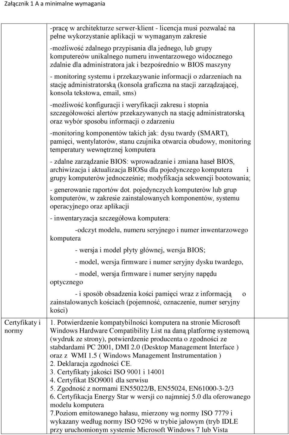 administratorską (konsola graficzna na stacji zarządzającej, konsola tekstowa, email, sms) -możliwość konfiguracji i weryfikacji zakresu i stopnia szczegółowości alertów przekazywanych na stację