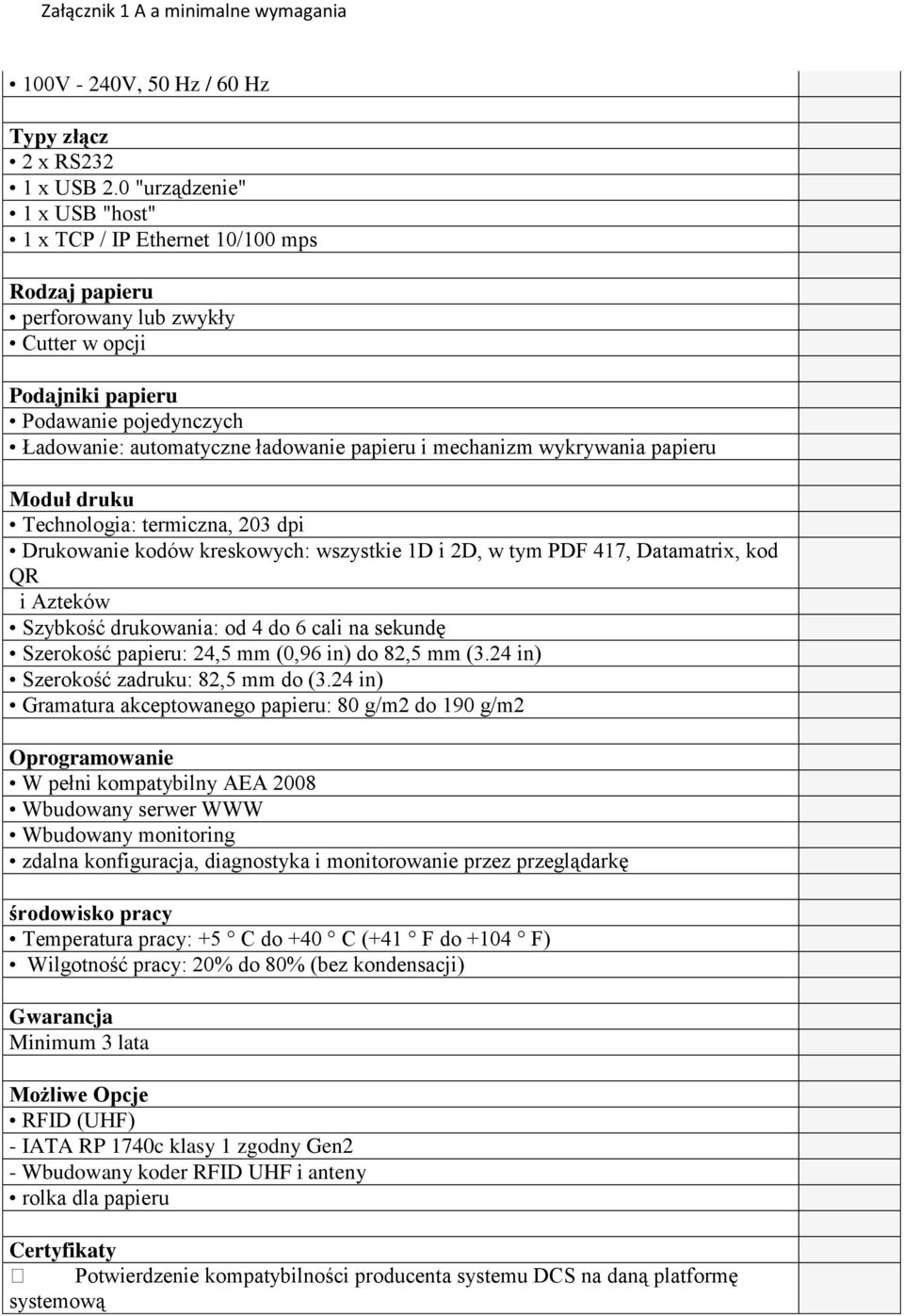 i mechanizm wykrywania papieru Moduł druku Technologia: termiczna, 203 dpi Drukowanie kodów kreskowych: wszystkie 1D i 2D, w tym PDF 417, Datamatrix, kod QR i Azteków Szybkość drukowania: od 4 do 6