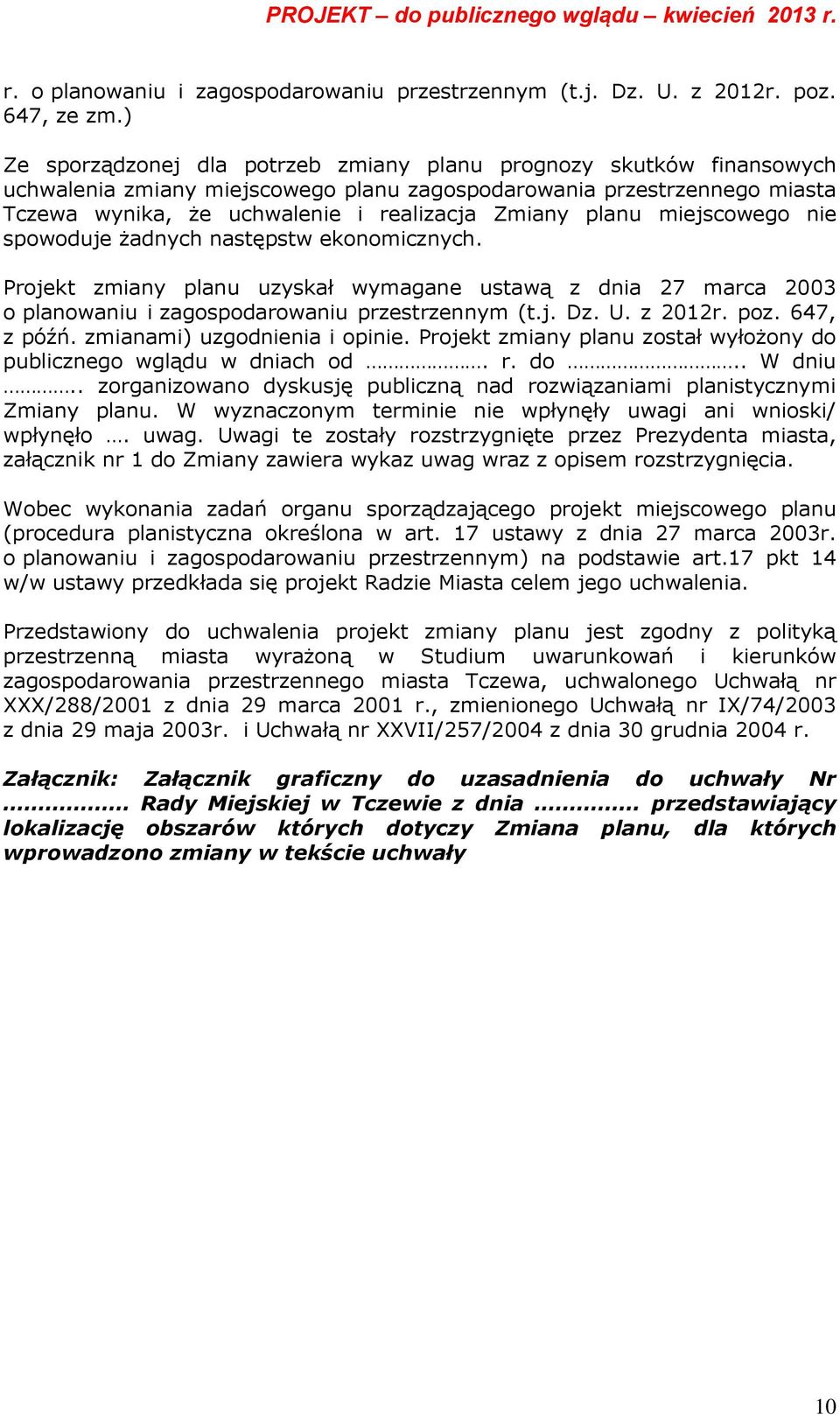 planu miejscowego nie spowoduje żadnych następstw ekonomicznych. Projekt zmiany planu uzyskał wymagane ustawą z dnia 27 marca 2003 o planowaniu i zagospodarowaniu przestrzennym (t.j. Dz. U. z 2012r.