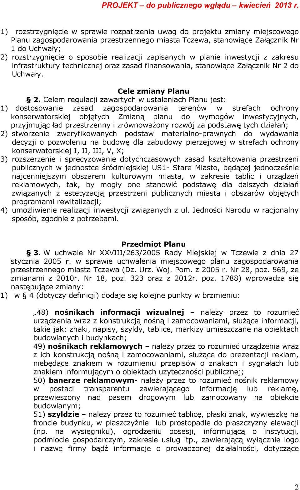 Celem regulacji zawartych w ustaleniach Planu jest: 1) dostosowanie zasad zagospodarowania terenów w strefach ochrony konserwatorskiej objętych Zmianą planu do wymogów inwestycyjnych, przyjmując ład