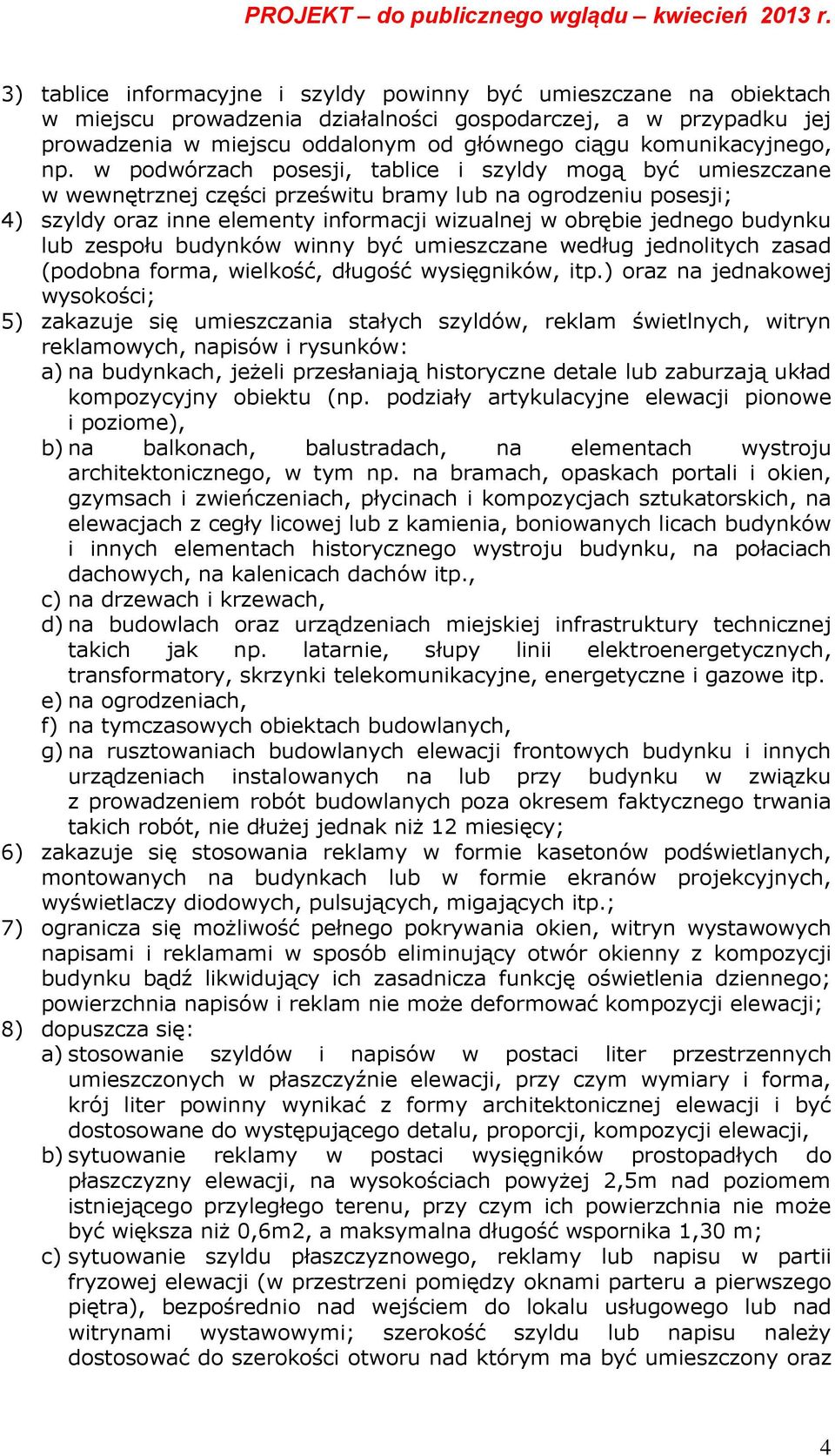 w podwórzach posesji, tablice i szyldy mogą być umieszczane w wewnętrznej części prześwitu bramy lub na ogrodzeniu posesji; 4) szyldy oraz inne elementy informacji wizualnej w obrębie jednego budynku