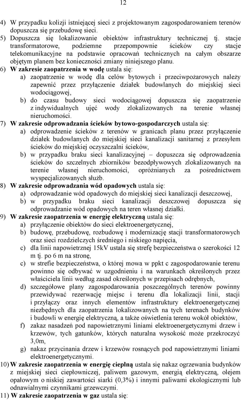 6) W zakresie zaopatrzenia w wodę ustala się: a) zaopatrzenie w wodę dla celów bytowych i przeciwpożarowych należy zapewnić przez przyłączenie działek budowlanych do miejskiej sieci wodociągowej, b)