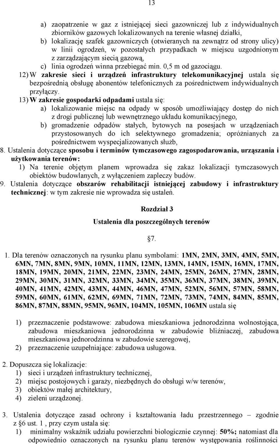 12) W zakresie sieci i urządzeń infrastruktury telekomunikacyjnej ustala się bezpośrednią obsługę abonentów telefonicznych za pośrednictwem indywidualnych przyłączy.