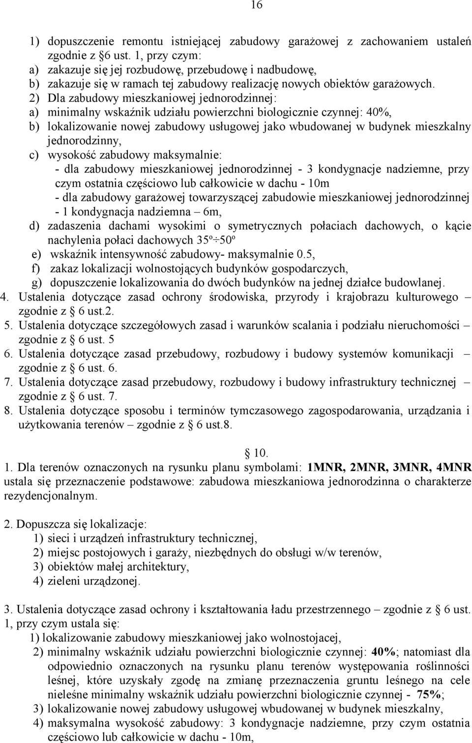 2) Dla zabudowy mieszkaniowej jednorodzinnej: a) minimalny wskaźnik udziału powierzchni biologicznie czynnej: 40%, b) lokalizowanie nowej zabudowy usługowej jako wbudowanej w budynek mieszkalny