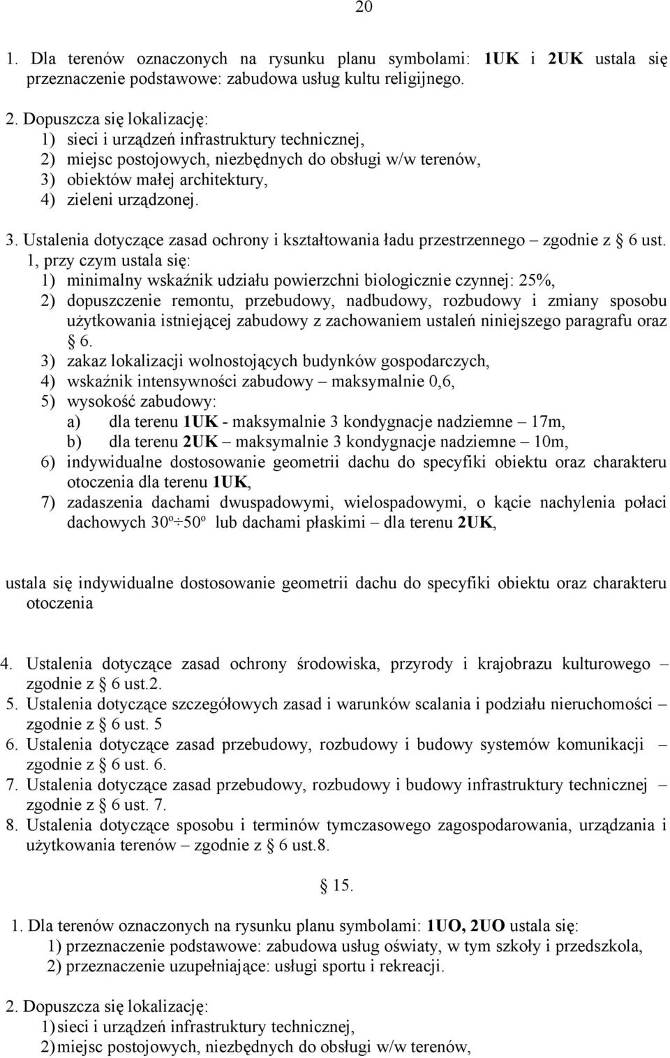 Dopuszcza się lokalizację: 1) sieci i urządzeń infrastruktury technicznej, 2) miejsc postojowych, niezbędnych do obsługi w/w terenów, 3)