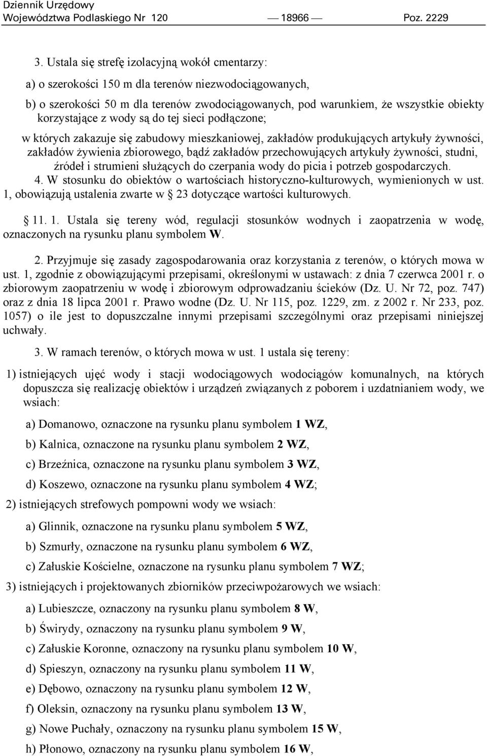 korzystające z wody są do tej sieci podłączone; w których zakazuje się zabudowy mieszkaniowej, zakładów produkujących artykuły żywności, zakładów żywienia zbiorowego, bądź zakładów przechowujących