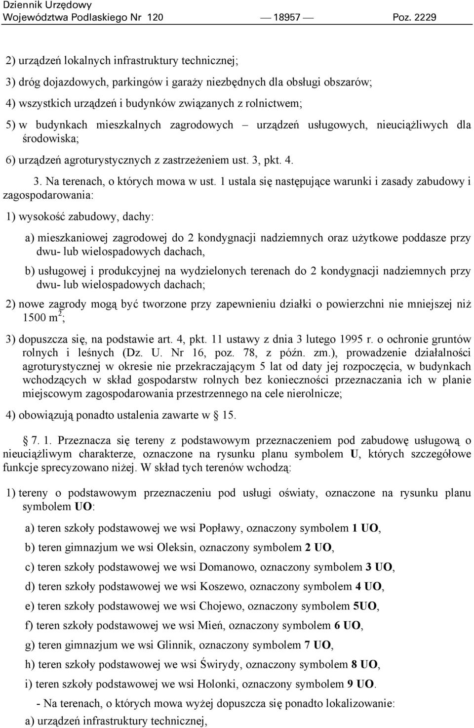 budynkach mieszkalnych zagrodowych urządzeń usługowych, nieuciążliwych dla środowiska; 6) urządzeń agroturystycznych z zastrzeżeniem ust. 3, pkt. 4. 3. Na terenach, o których mowa w ust.