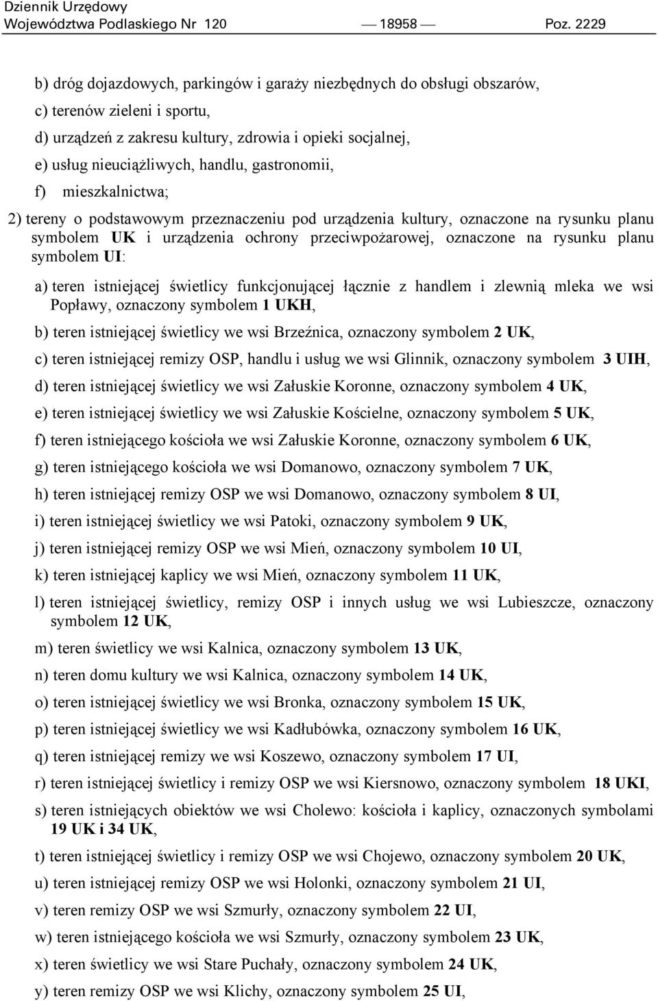 gastronomii, f) mieszkalnictwa; 2) tereny o podstawowym przeznaczeniu pod urządzenia kultury, oznaczone na rysunku planu symbolem UK i urządzenia ochrony przeciwpożarowej, oznaczone na rysunku planu