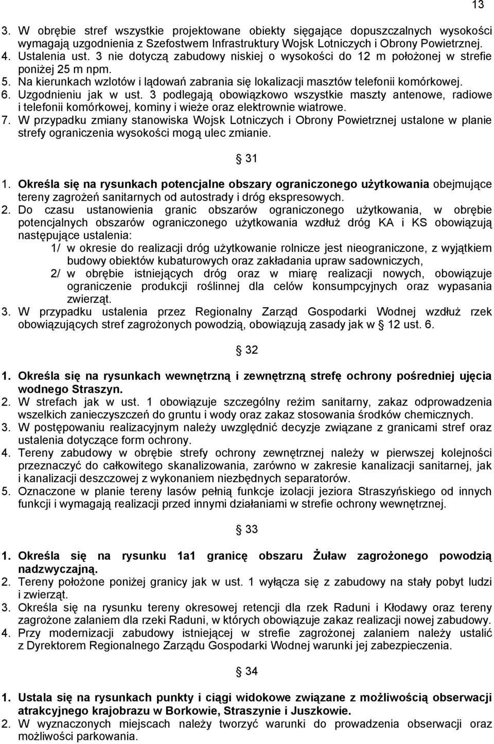 Uzgodnieniu jak w ust. 3 podlegają obowiązkowo wszystkie maszty antenowe, radiowe i telefonii komórkowej, kominy i wieże oraz elektrownie wiatrowe. 7.