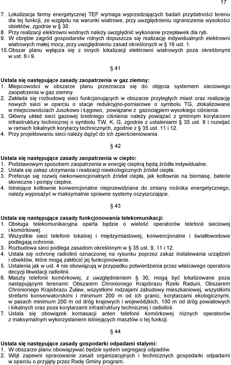 W obrębie zagród gospodarstw rolnych dopuszcza się realizację indywidualnych elektrowni wiatrowych małej mocy, przy uwzględnieniu zasad określonych w 16 ust. 1. 10.