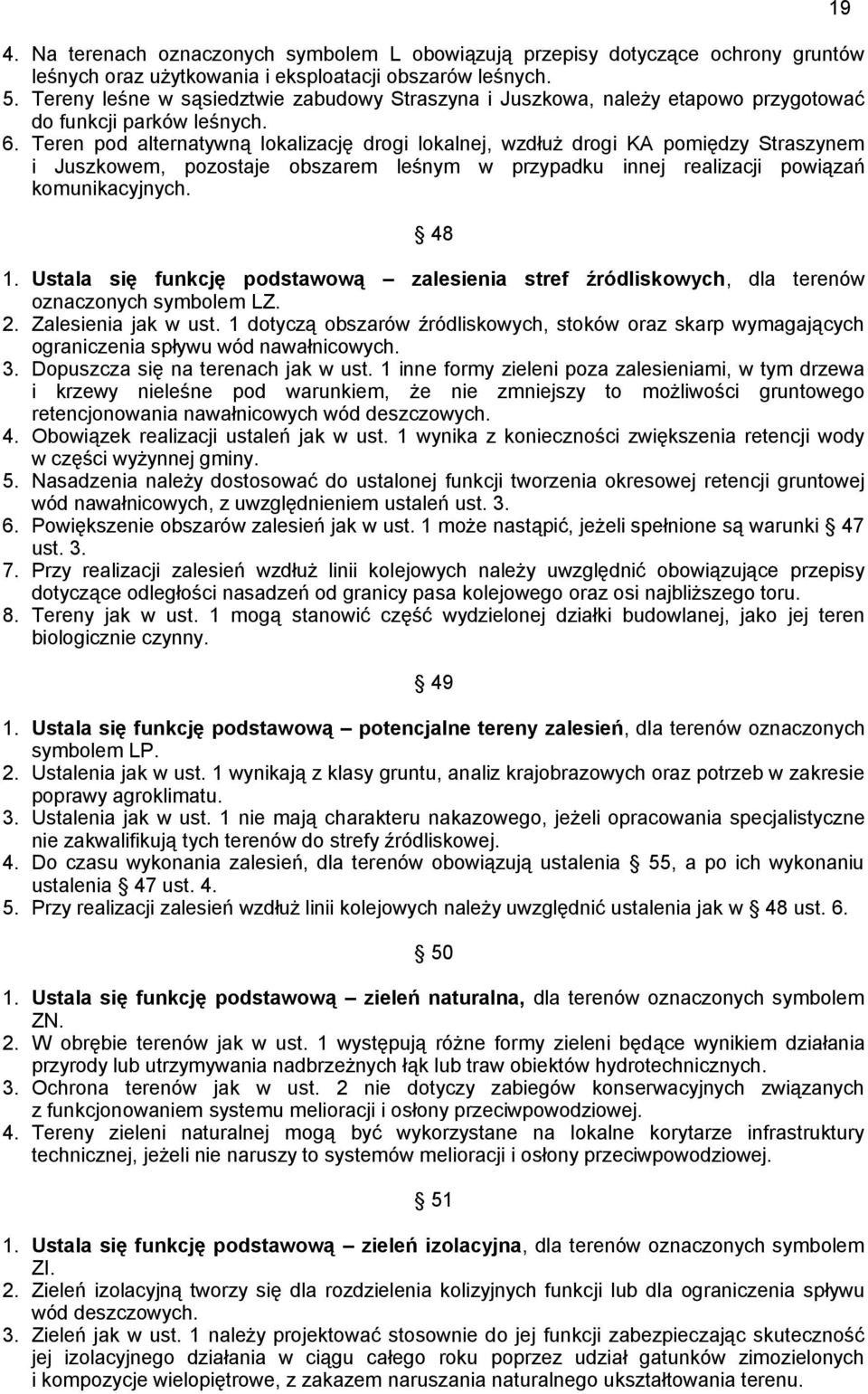 Teren pod alternatywną lokalizację drogi lokalnej, wzdłuż drogi KA pomiędzy Straszynem i Juszkowem, pozostaje obszarem leśnym w przypadku innej realizacji powiązań komunikacyjnych. 48 1.