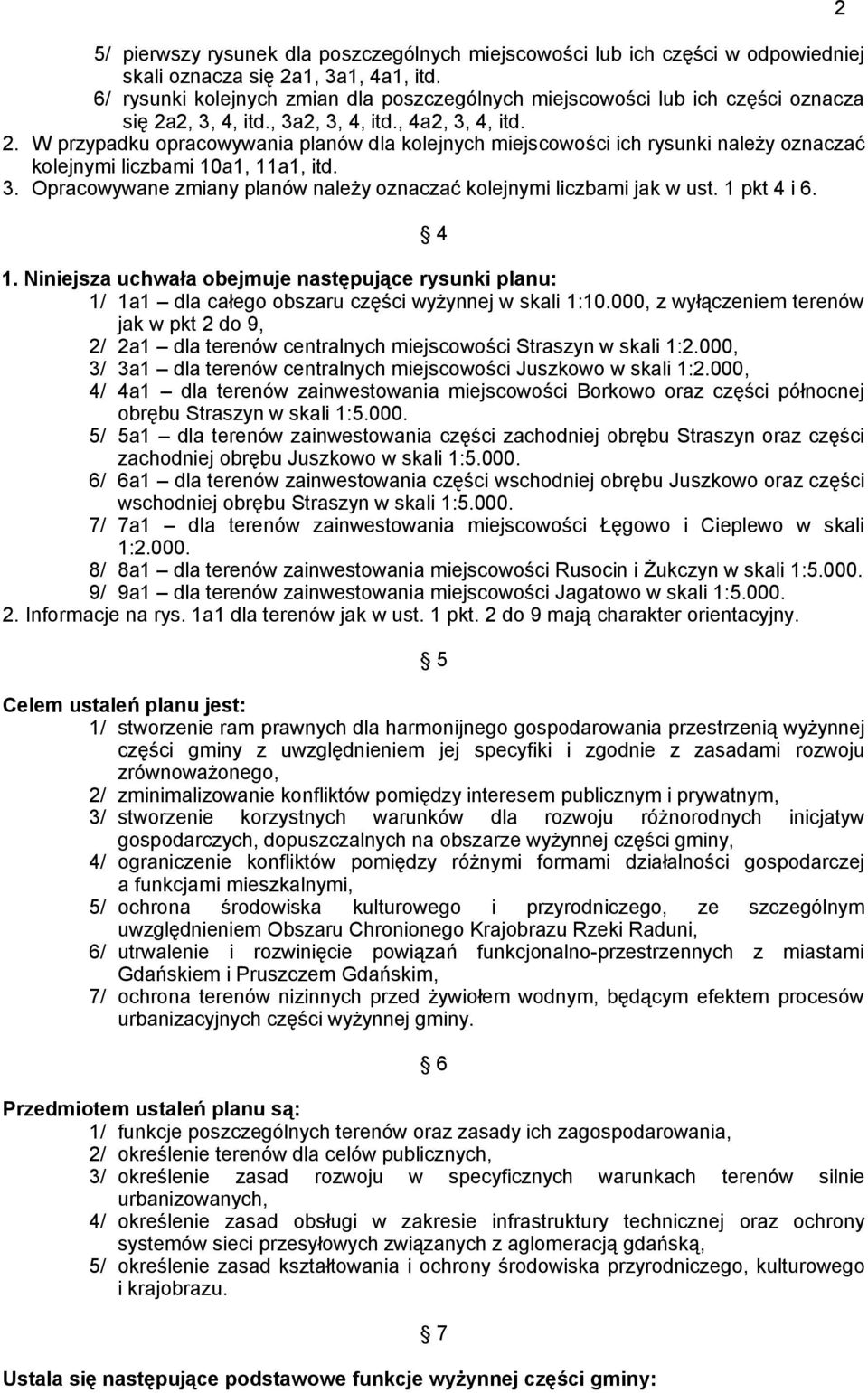 2, 3, 4, itd., 3a2, 3, 4, itd., 4a2, 3, 4, itd. 2. W przypadku opracowywania planów dla kolejnych miejscowości ich rysunki należy oznaczać kolejnymi liczbami 10a1, 11a1, itd. 3. Opracowywane zmiany planów należy oznaczać kolejnymi liczbami jak w ust.