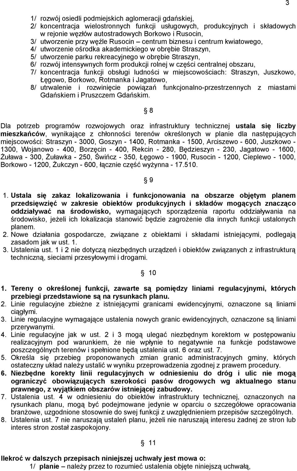 produkcji rolnej w części centralnej obszaru, 7/ koncentracja funkcji obsługi ludności w miejscowościach: Straszyn, Juszkowo, Łęgowo, Borkowo, Rotmanka i Jagatowo, 8/ utrwalenie i rozwinięcie