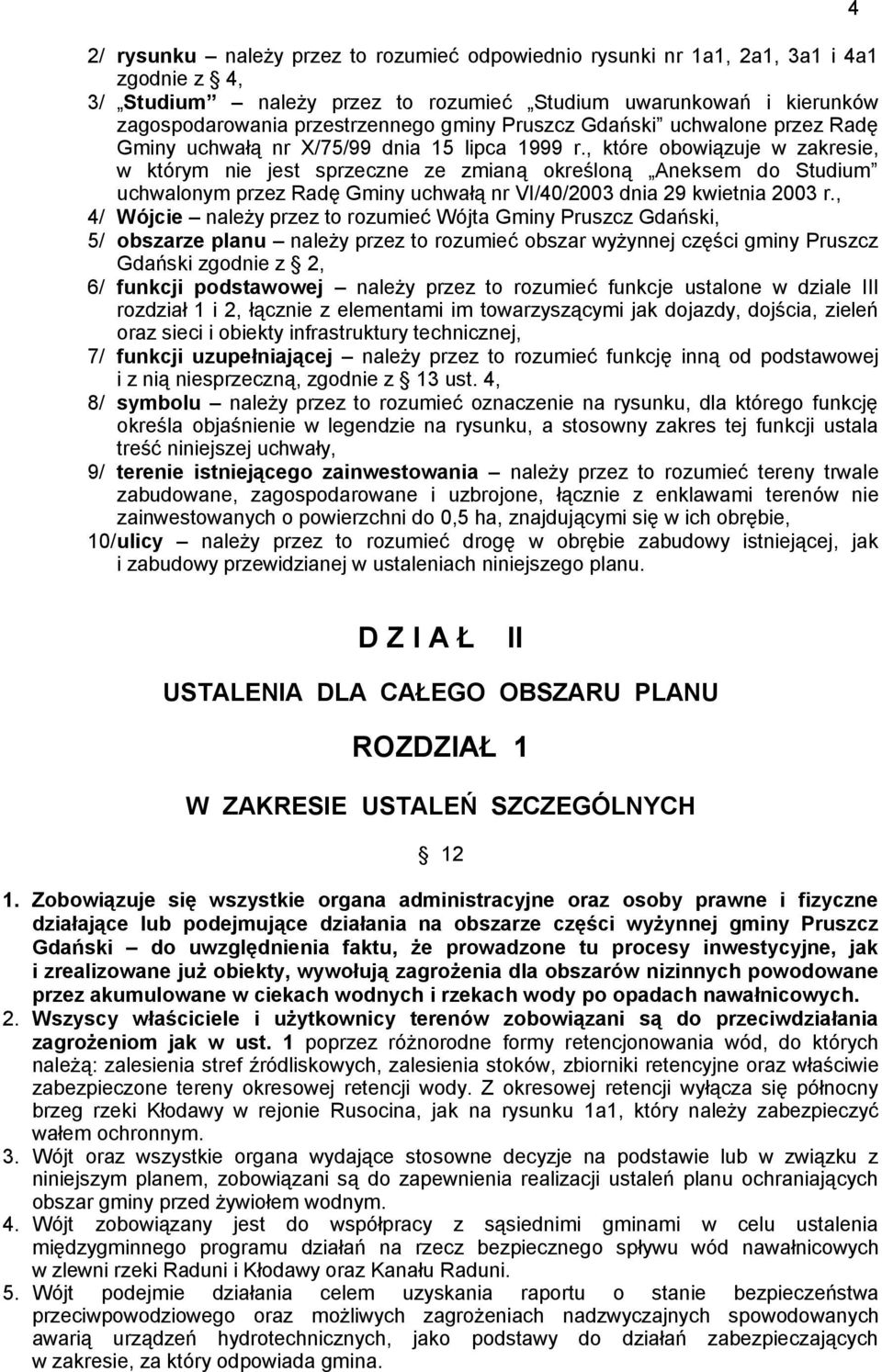 , które obowiązuje w zakresie, w którym nie jest sprzeczne ze zmianą określoną Aneksem do Studium uchwalonym przez Radę Gminy uchwałą nr VI/40/2003 dnia 29 kwietnia 2003 r.