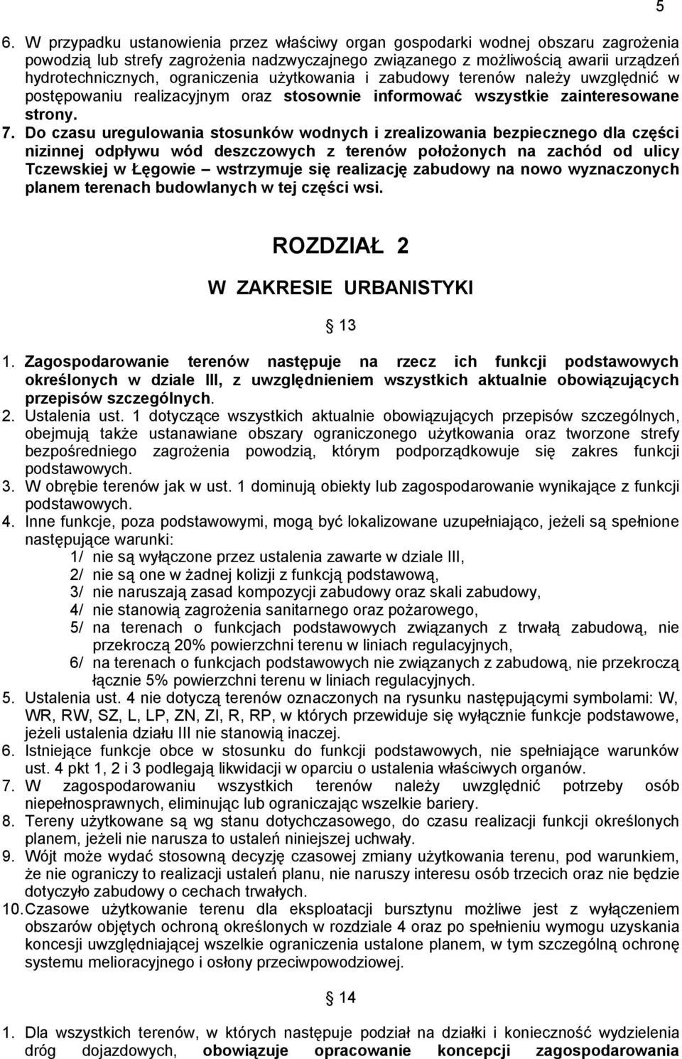 Do czasu uregulowania stosunków wodnych i zrealizowania bezpiecznego dla części nizinnej odpływu wód deszczowych z terenów położonych na zachód od ulicy Tczewskiej w Łęgowie wstrzymuje się realizację