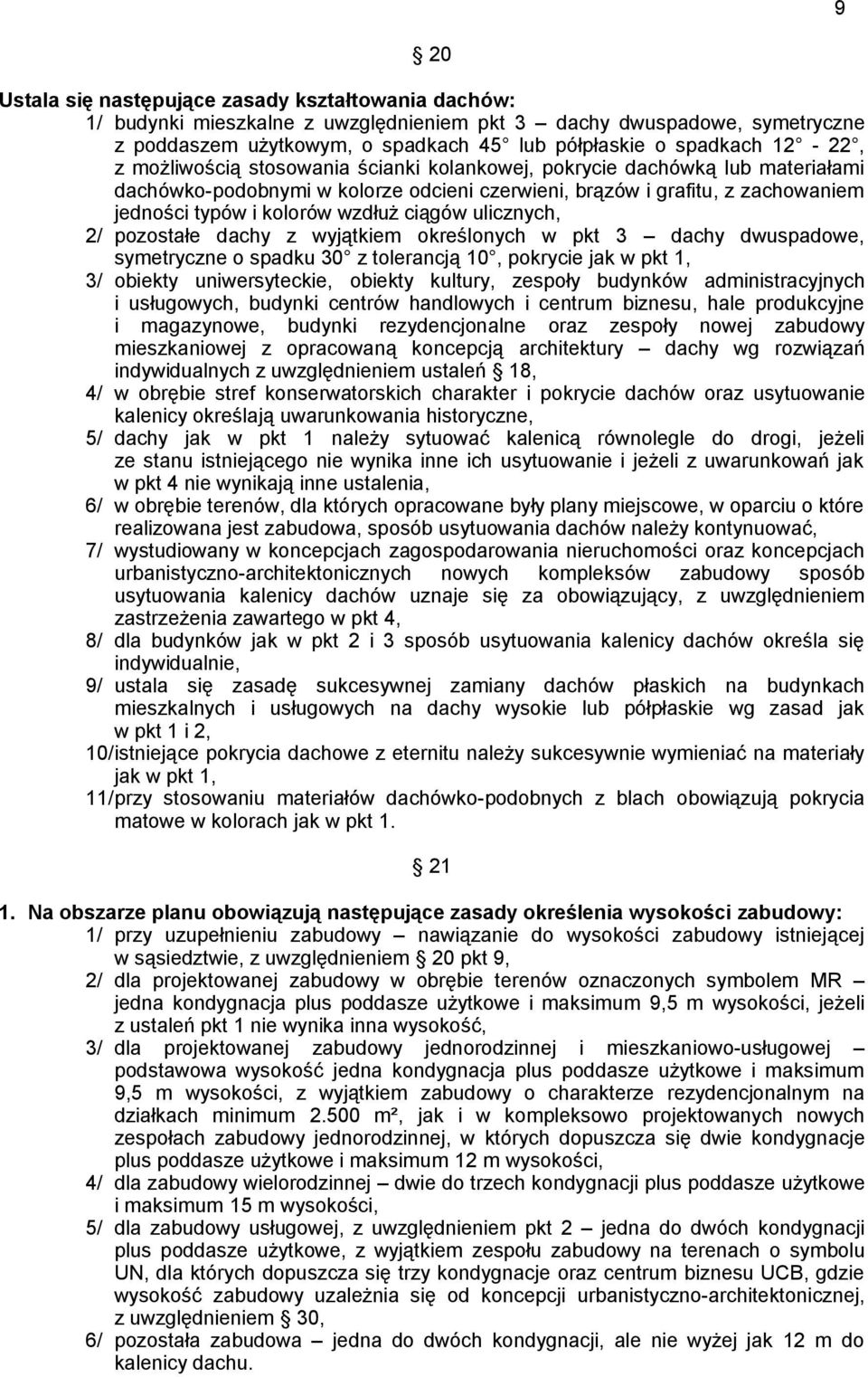 ciągów ulicznych, 2/ pozostałe dachy z wyjątkiem określonych w pkt 3 dachy dwuspadowe, symetryczne o spadku 30 z tolerancją 10, pokrycie jak w pkt 1, 3/ obiekty uniwersyteckie, obiekty kultury,