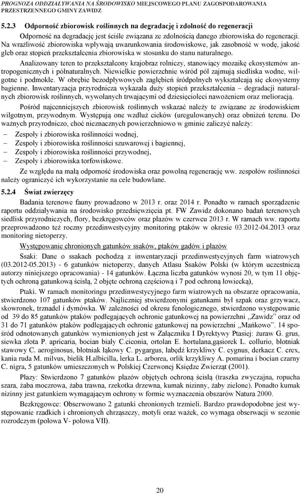 Analizowany teren to przekształcony krajobraz rolniczy, stanowiący mozaikę ekosystemów antropogenicznych i półnaturalnych.