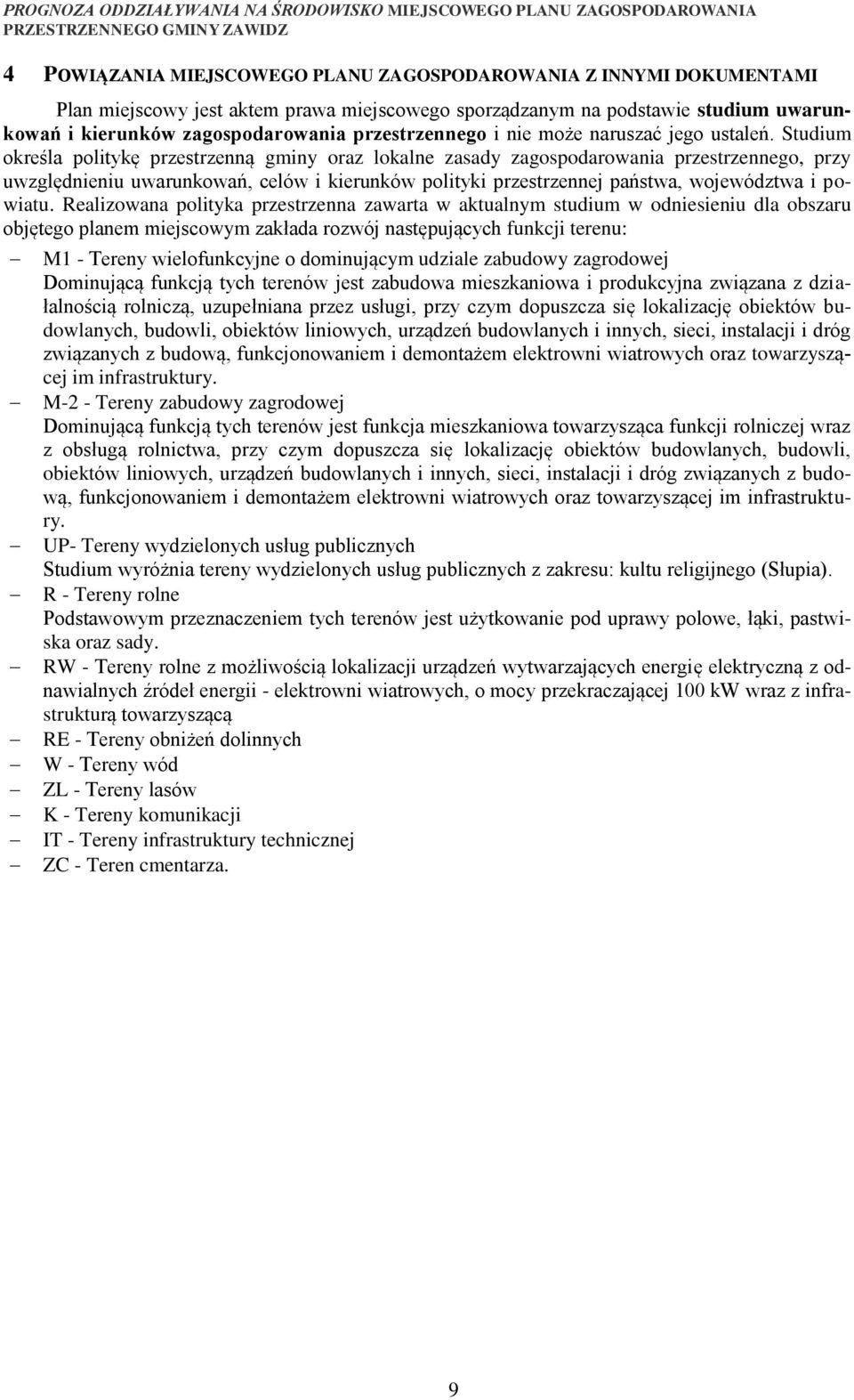 Studium określa politykę przestrzenną gminy oraz lokalne zasady zagospodarowania przestrzennego, przy uwzględnieniu uwarunkowań, celów i kierunków polityki przestrzennej państwa, województwa i