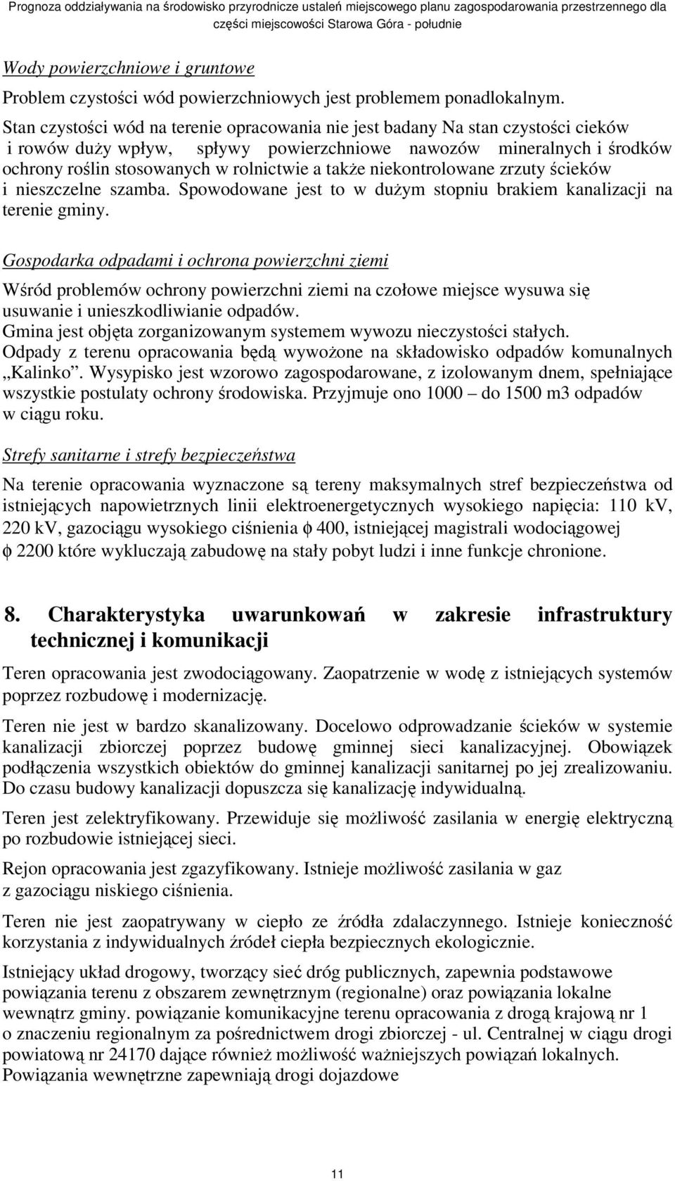 niekontrolowane zrzuty cieków i nieszczelne szamba. Spowodowane jest to w duym stopniu brakiem kanalizacji na terenie gminy.