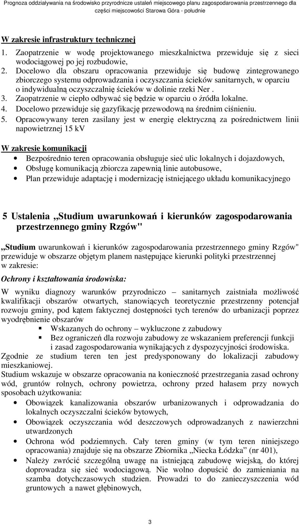 3. Zaopatrzenie w ciepło odbywa si bdzie w oparciu o ródła lokalne. 4. Docelowo przewiduje si gazyfikacj przewodow na rednim cinieniu. 5.