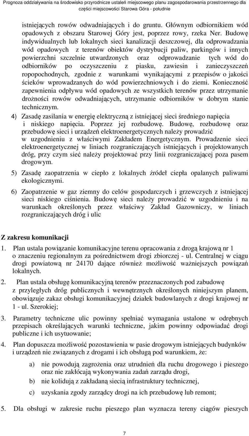 odprowadzanie tych wód do odbiorników po oczyszczeniu z piasku, zawiesin i zanieczyszcze ropopochodnych, zgodnie z warunkami wynikajcymi z przepisów o jakoci cieków wprowadzanych do wód