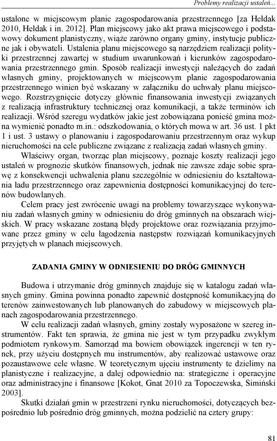 Ustalenia planu miejscowego są narzędziem realizacji polityki przestrzennej zawartej w studium uwarunkowań i kierunków zagospodarowania przestrzennego gmin.