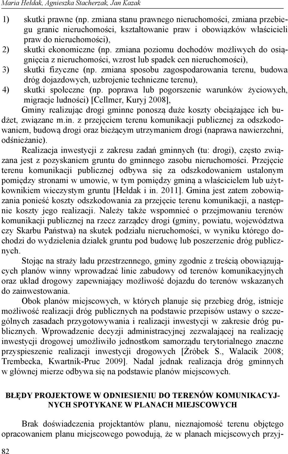 zmiana poziomu dochodów możliwych do osiągnięcia z nieruchomości, wzrost lub spadek cen nieruchomości), 3) skutki fizyczne (np.