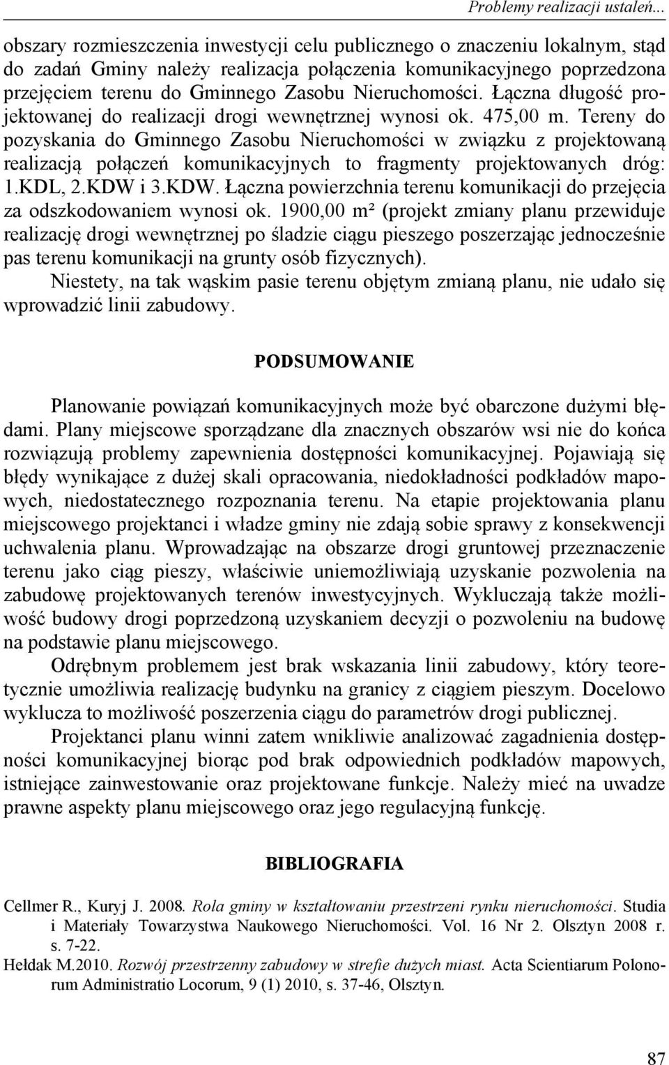 Nieruchomości. Łączna długość projektowanej do realizacji drogi wewnętrznej wynosi ok. 475,00 m.