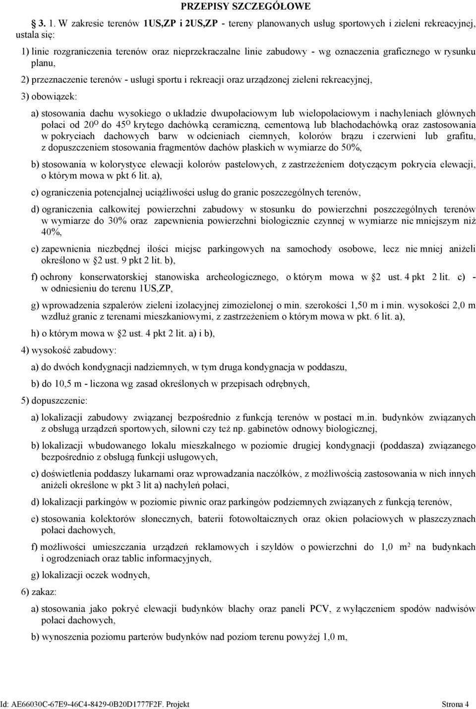 graficznego w rysunku planu, 2) przeznaczenie terenów - usługi sportu i rekreacji oraz urządzonej zieleni rekreacyjnej, 3) obowiązek: a) stosowania dachu wysokiego o układzie dwupołaciowym lub