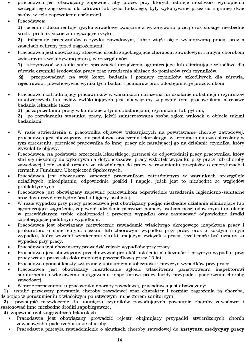 Pracodawca: 1) ocenia i dokumentuje ryzyko zawodowe związane z wykonywaną pracą oraz stosuje niezbędne środki profilaktyczne zmniejszające ryzyko, 2) informuje pracowników o ryzyku zawodowym, które