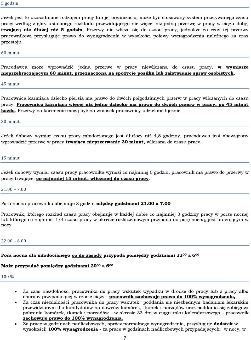 Przerwy nie wlicza się do czasu pracy, jednakże za czas tej przerwy pracownikowi przysługuje prawo do wynagrodzenia w wysokości połowy wynagrodzenia należnego za czas przestoju.