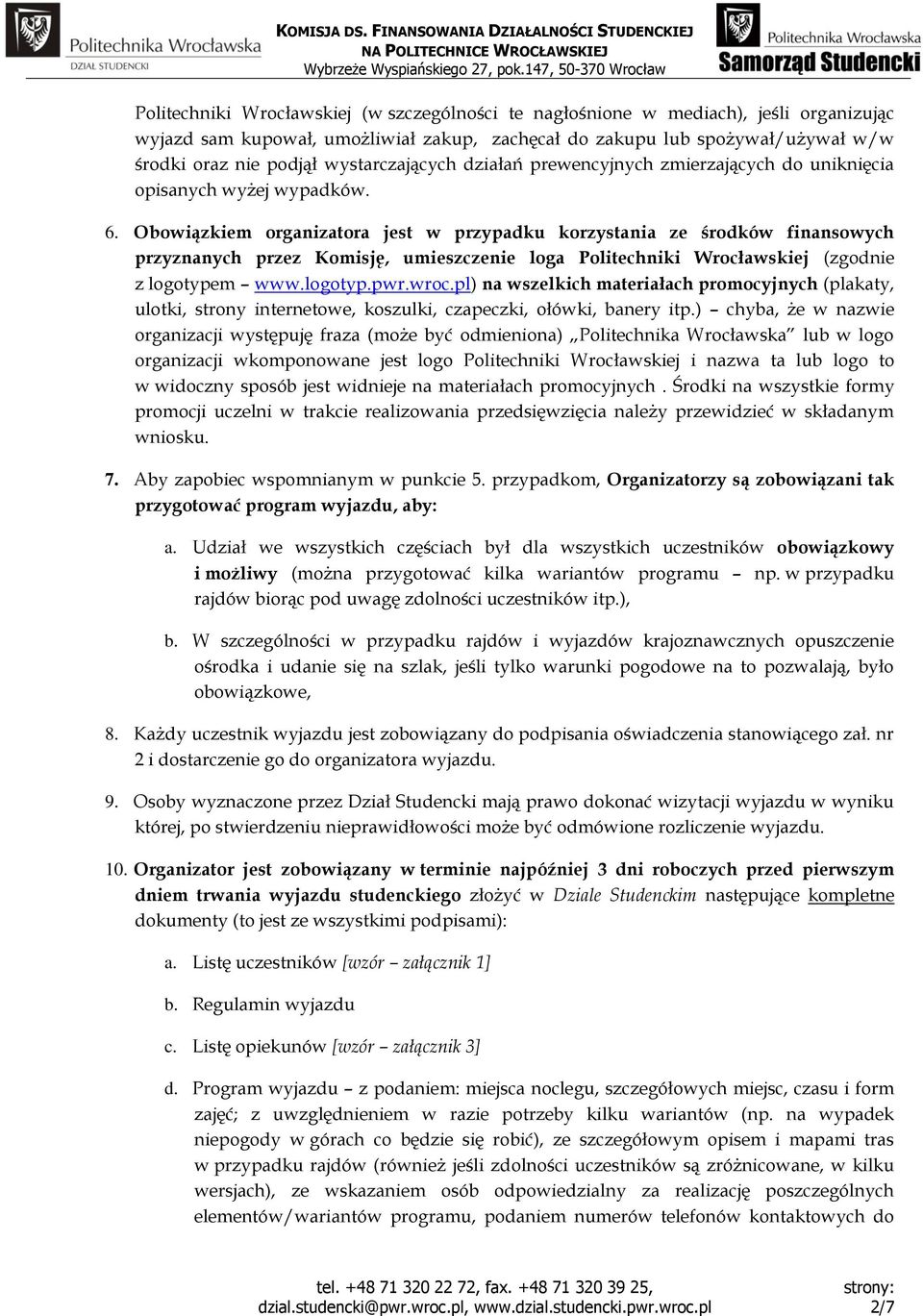 Obowiązkiem organizatora jest w przypadku korzystania ze środków finansowych przyznanych przez Komisję, umieszczenie loga Politechniki Wrocławskiej (zgodnie z logotypem www.logotyp.pwr.wroc.