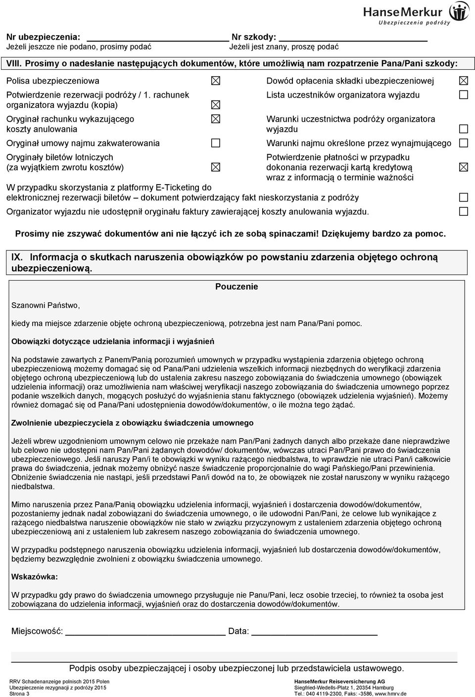 rachunek organizatora wyjazdu (kopia) Oryginał rachunku wykazującego koszty anulowania Oryginał umowy najmu zakwaterowania Oryginały biletów lotniczych (za wyjątkiem zwrotu kosztów) Dowód opłacenia