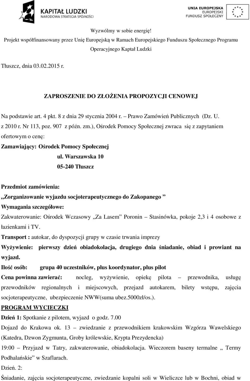 Warszawska 10 05-240 Tłuszcz Przedmiot zamówienia: Zorganizowanie wyjazdu socjoterapeutycznego do Zakopanego Wymagania szczegółowe: Zakwaterowanie: Ośrodek Wczasowy Za Lasem Poronin Stasinówka,