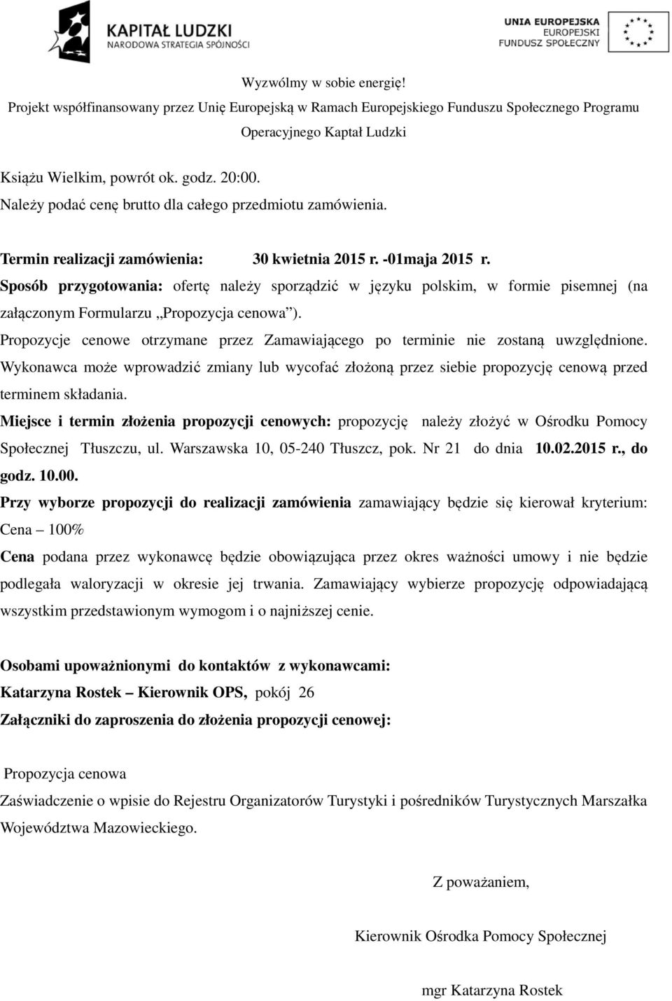 Propozycje cenowe otrzymane przez Zamawiającego po terminie nie zostaną uwzględnione. Wykonawca może wprowadzić ć zmiany lub wycofać złożoną przez siebie propozycję cenową przed terminem składania.