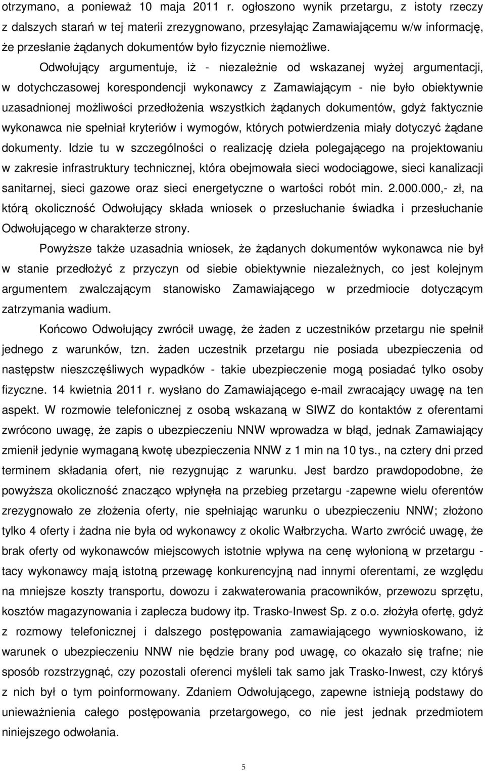 Odwołujący argumentuje, iŝ - niezaleŝnie od wskazanej wyŝej argumentacji, w dotychczasowej korespondencji wykonawcy z Zamawiającym - nie było obiektywnie uzasadnionej moŝliwości przedłoŝenia