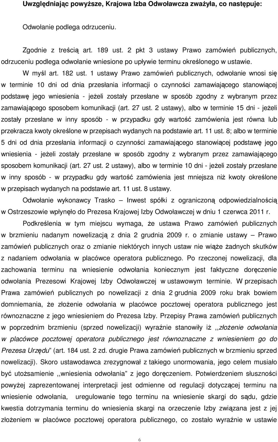 1 ustawy Prawo zamówień publicznych, odwołanie wnosi się w terminie 10 dni od dnia przesłania informacji o czynności zamawiającego stanowiącej podstawę jego wniesienia - jeŝeli zostały przesłane w