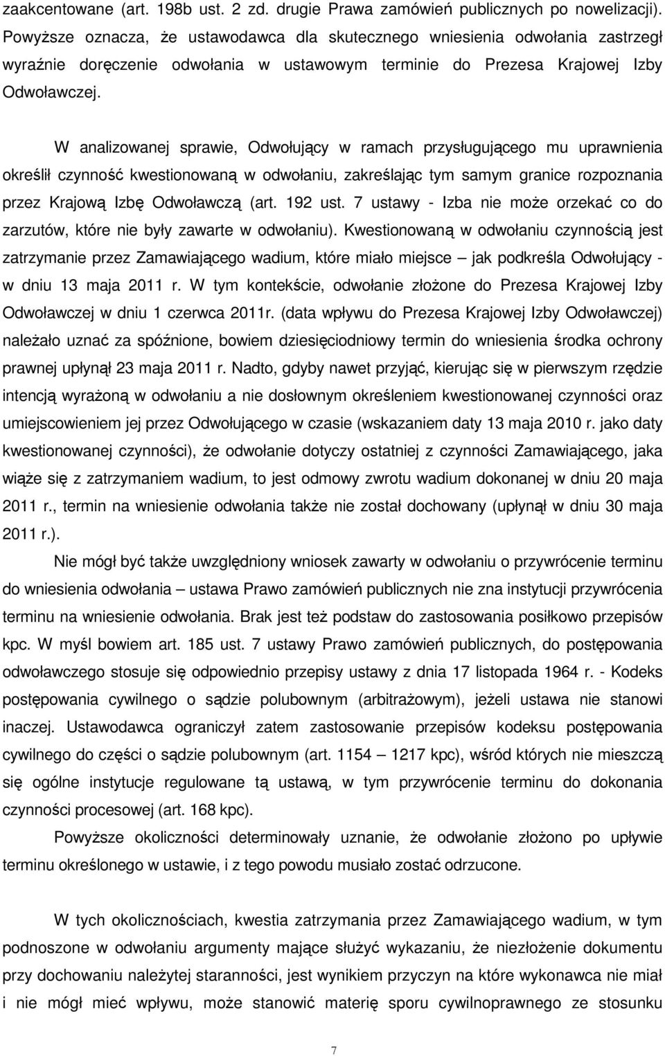 W analizowanej sprawie, Odwołujący w ramach przysługującego mu uprawnienia określił czynność kwestionowaną w odwołaniu, zakreślając tym samym granice rozpoznania przez Krajową Izbę Odwoławczą (art.