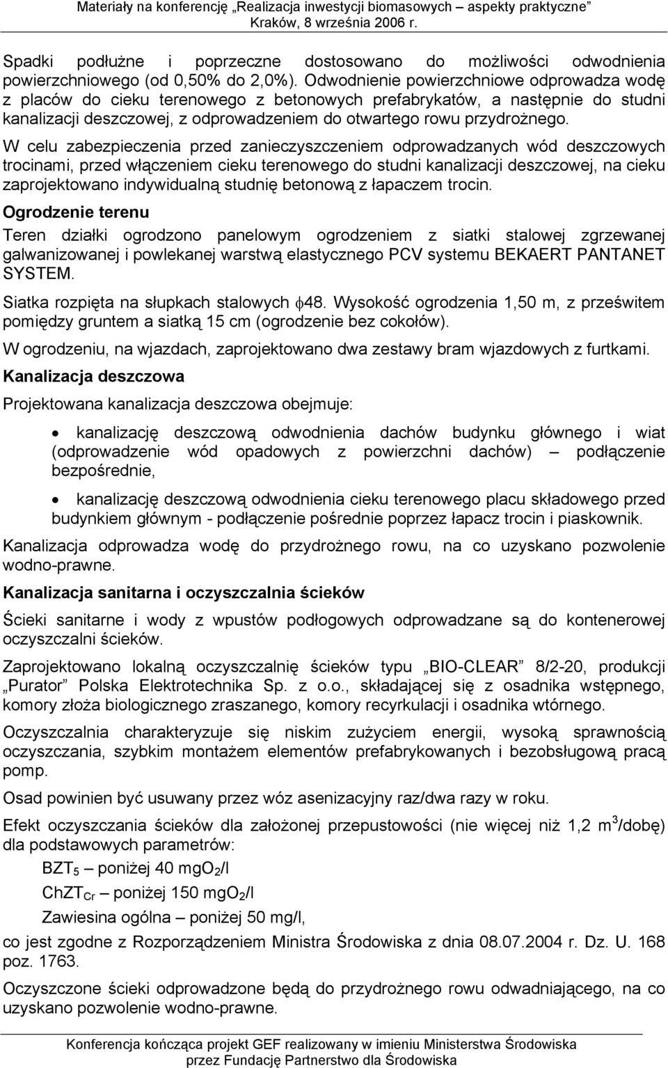 W celu zabezpieczenia przed zanieczyszczeniem odprowadzanych wód deszczowych trocinami, przed włączeniem cieku terenowego do studni kanalizacji deszczowej, na cieku zaprojektowano indywidualną