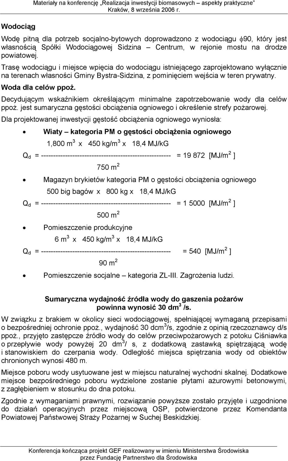 Decydującym wskaźnikiem określającym minimalne zapotrzebowanie wody dla celów ppoż. jest sumaryczna gęstości obciążenia ogniowego i określenie strefy pożarowej.