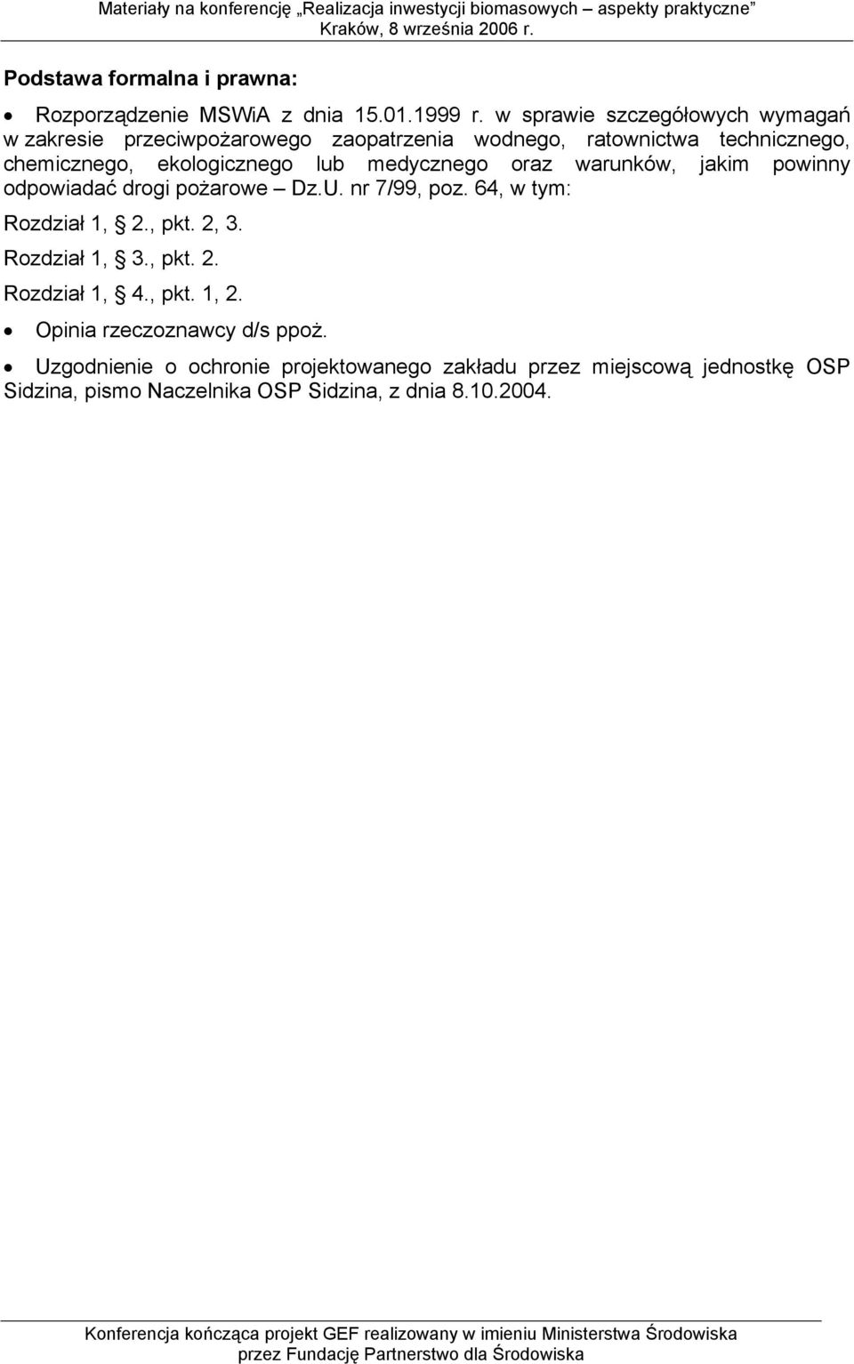 lub medycznego oraz warunków, jakim powinny odpowiadać drogi pożarowe Dz.U. nr 7/99, poz. 64, w tym: Rozdział 1, 2., pkt. 2, 3.