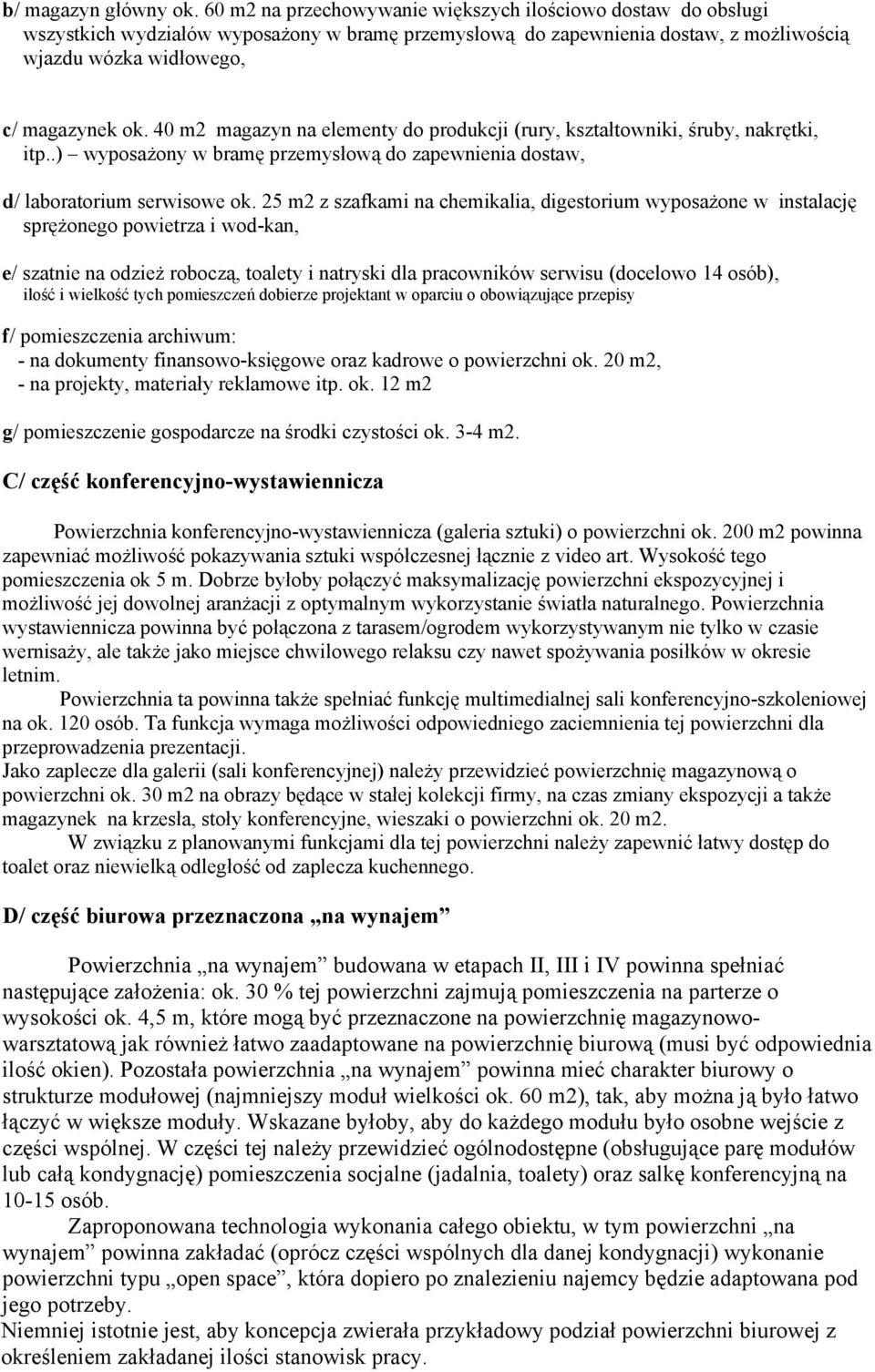 40 m2 magazyn na elementy do produkcji (rury, kształtowniki, śruby, nakrętki, itp..) wyposażony w bramę przemysłową do zapewnienia dostaw, d/ laboratorium serwisowe ok.