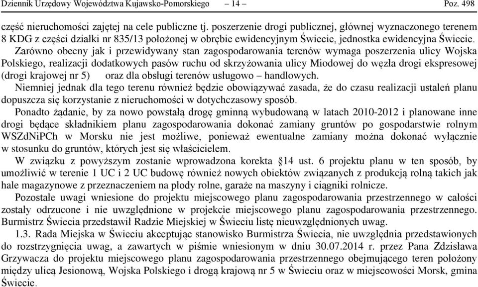 Zarówno obecny jak i przewidywany stan zagospodarowania terenów wymaga poszerzenia ulicy Wojska Polskiego, realizacji dodatkowych pasów ruchu od skrzyżowania ulicy Miodowej do węzła drogi ekspresowej